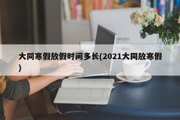 大同寒假放假时间多长(2021大同放寒假)
