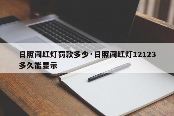 日照闯红灯罚款多少·日照闯红灯12123多久能显示