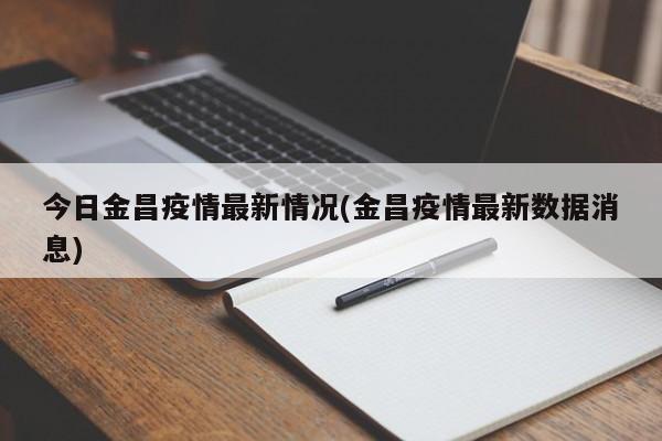 今日金昌疫情最新情况(金昌疫情最新数据消息)