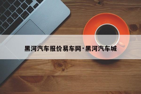 黑河汽车报价易车网·黑河汽车城
