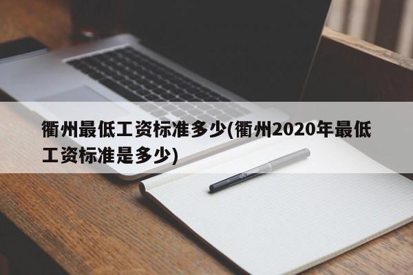 衢州最低工资标准多少(衢州2020年最低工资标准是多少)