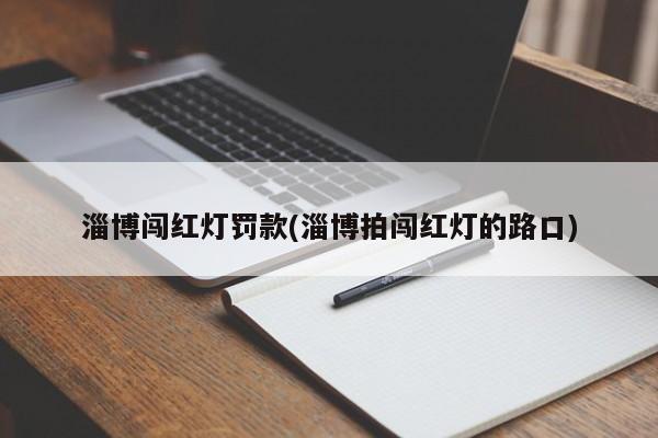 淄博闯红灯罚款(淄博拍闯红灯的路口)